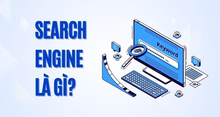 Search Engine là gì? Top 9 Search Engine nổi tiếng nhất thế giới