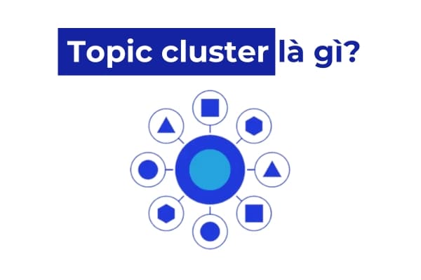 Topic Cluster là gì? Cách tạo Topic Cluster chuẩn SEO cho website