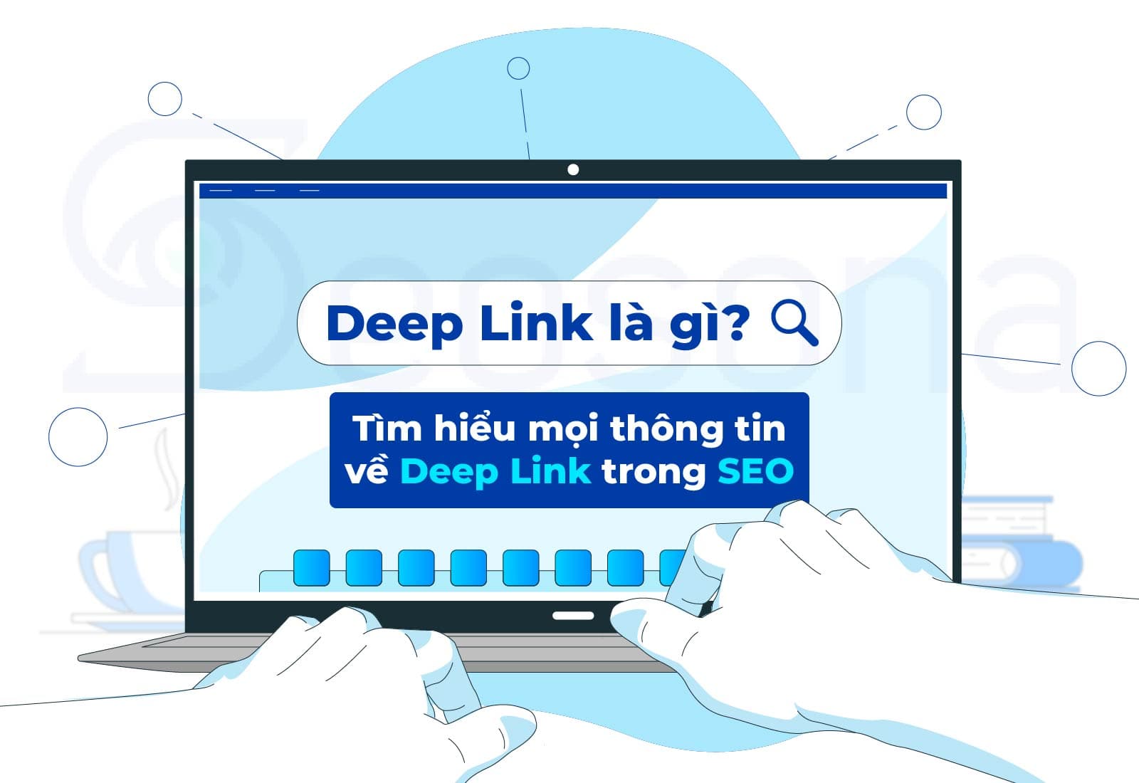 Deep Link là gì? Tìm hiểu mọi thông tin về Deep Link trong SEO
