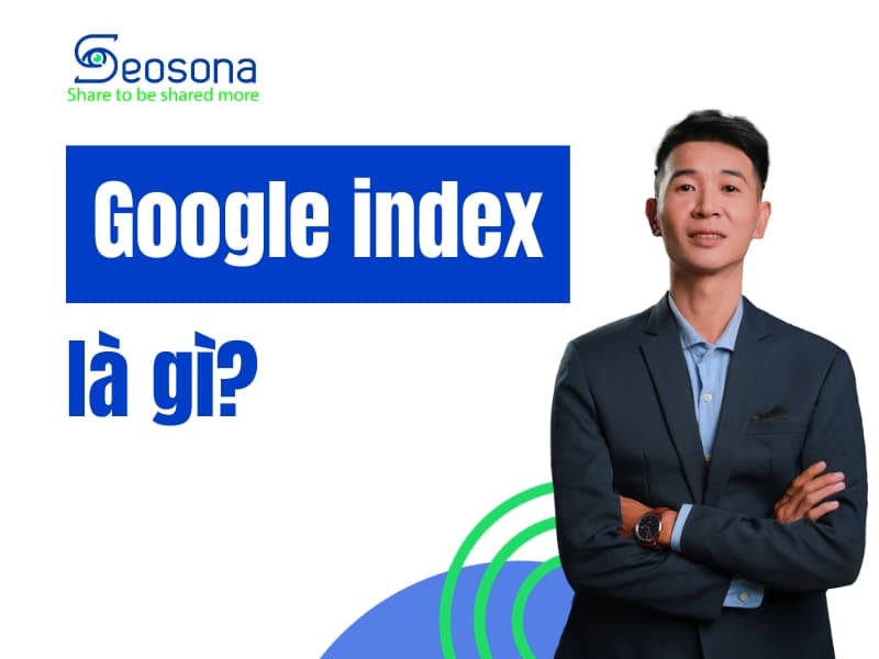 Google index là gì? 8 cách giúp Google index website siêu nhanh
