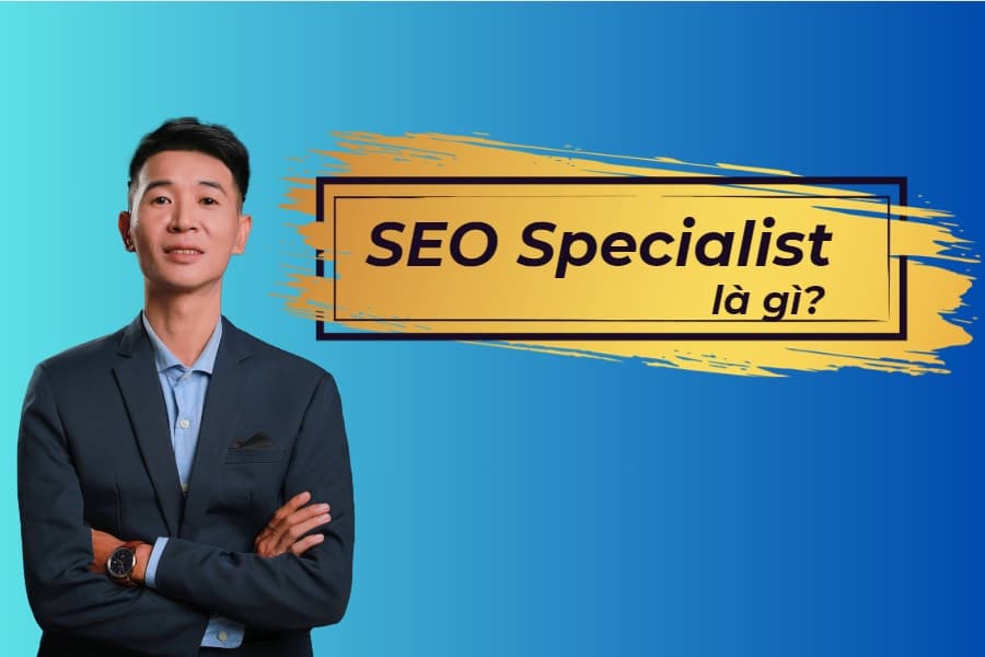 SEO Specialist là gì? Bí quyết trở thành SEO Specialist 2026