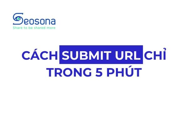 Cách submit URL lên Google chỉ trong 5 phút