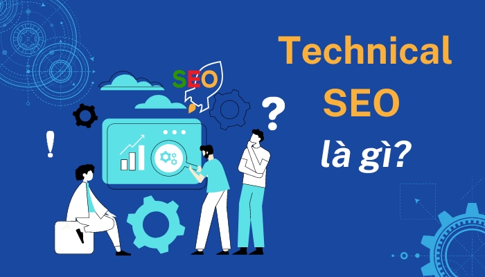 Technical SEO là gì? Hướng dẫn từng bước tối ưu website cho SEO