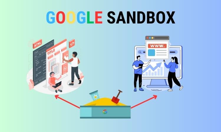 Google Sandbox là gì? 5 Cách giảm thời gian Google Sandbox 2025