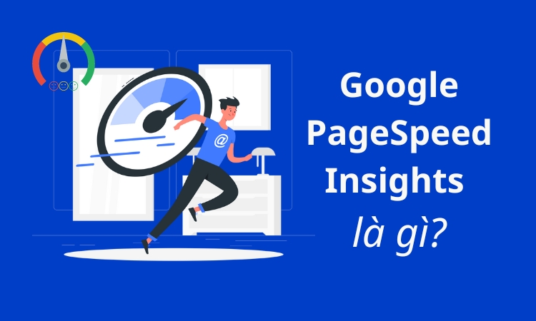 PageSpeed Insights là gì? Công cụ kiểm tra hiệu suất website của Google