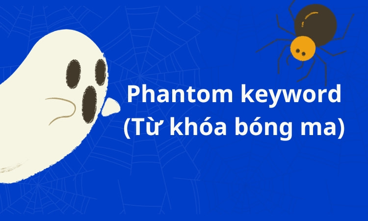 Phantom Keyword là gì? 6 bước tìm và tận dụng từ khóa bóng ma hiệu quả