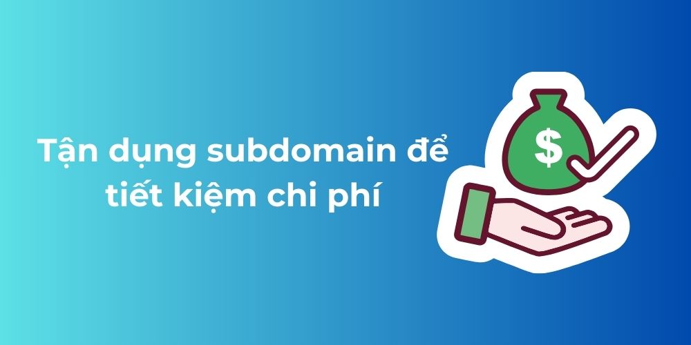 Tận dụng subdomain để tiết kiệm chi phí